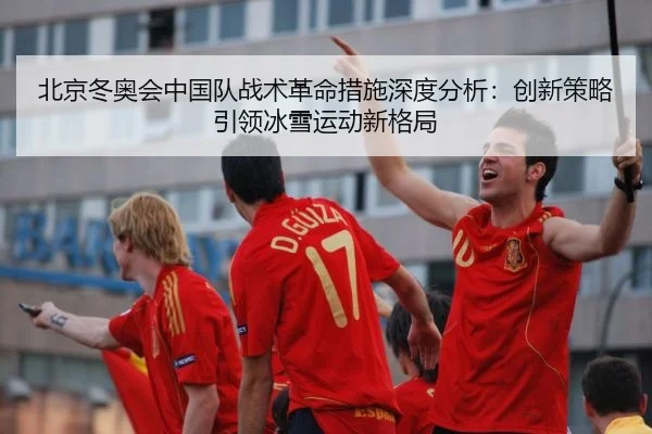 北京冬奥会中国队战术革命措施深度分析：创新策略引领冰雪运动新格局