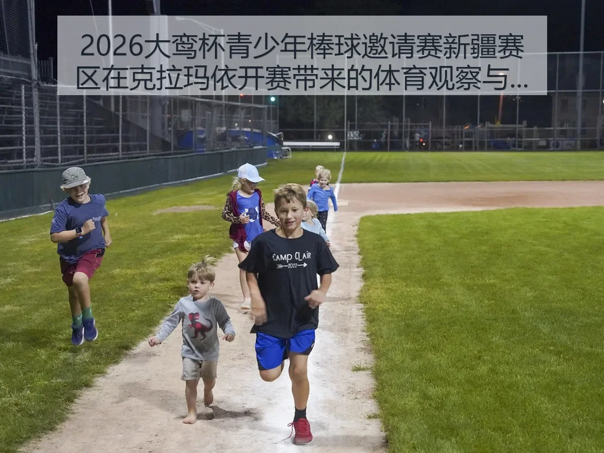 2026大鸾杯青少年棒球邀请赛新疆赛区在克拉玛依开赛带来的体育观察与产业想象